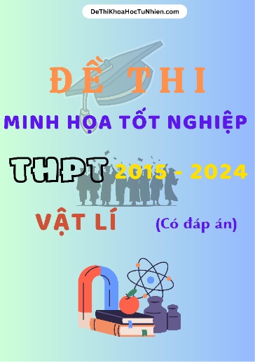 Bộ 12 Đề thi minh họa tốt nghiệp THPT 2015-2024 môn Vật Lí (Có đáp án)