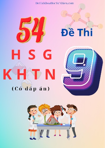 Bộ 54 Đề thi HSG KHTN 9 (Có đáp án)