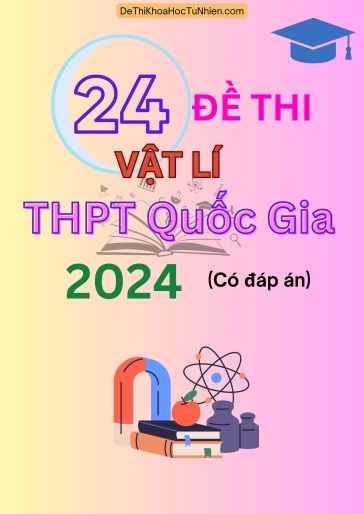 Bộ 24 Đề thi Vật Lí THPT quốc gia 2024 (Có đáp án)