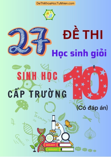 Bộ 27 Đề thi Học sinh giỏi Sinh học 10 cấp Trường (Có đáp án)