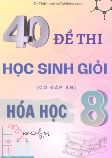Bộ 40 đề luyện thi học sinh giỏi Hóa học Lớp 8 (Có đáp án)