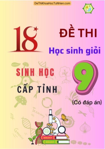 Bộ 18 Đề thi Học sinh giỏi Sinh học 9 cấp Tỉnh (Có đáp án)