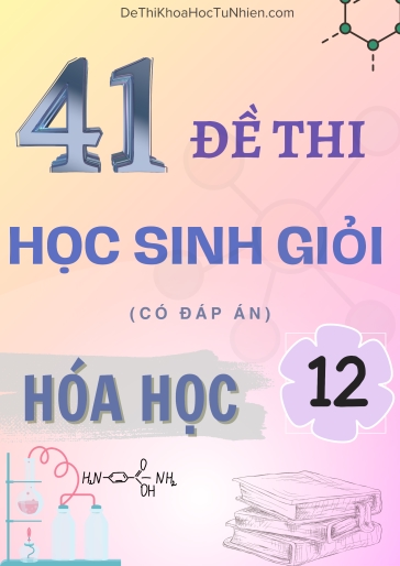 Bộ 41 đề luyện thi học sinh giỏi Hóa học Lớp 12 (Có đáp án)