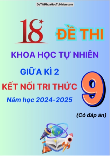 Bộ 18 Đề thi Khoa Học Tự Nhiên 9 Kết Nối Tri Thức giữa Kì 2 năm học 2024-2025 (Có đáp án)
