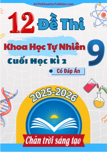 Bộ 12 Đề thi Khoa Học Tự Nhiên 9 Chân Trời Sáng Tạo cuối Kì 2 năm học 2025-2026 (Có đáp án)
