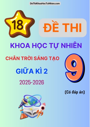 Bộ 18 Đề thi Khoa Học Tự Nhiên 9 CTST giữa kì 2 năm học 2025-2026 (Có đáp án)