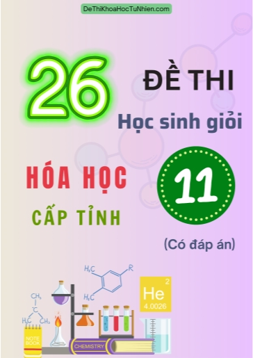 Bộ 26 Đề thi Học sinh giỏi môn Hóa học Lớp 11 cấp Tỉnh (Có đáp án)