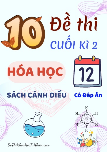 Bộ 10 Đề thi cuối Kì 2 Hóa học 12 Cánh Diều (Có đáp án)