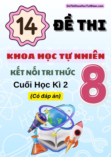 Bộ 14 Đề thi KHTN Lớp 8 cuối Kì 2 Kết Nối Tri Thức (Có đáp án)