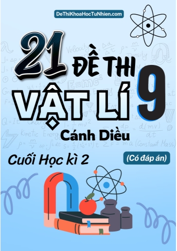 Bộ 21 Đề thi cuối Kì 2 Vật lí 9 Cánh Diều (Có đáp án)