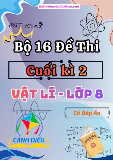 Bộ 16 Đề thi cuối Kì 2 Vật lí 8 Cánh Diều (Có đáp án)