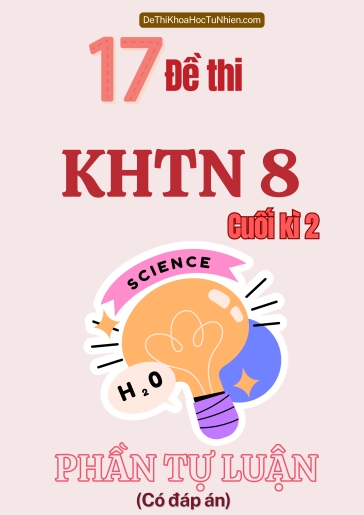 Bộ 17 Đề thi KHTN 8 cuối Kì 2 phần Tự luận (Có đáp án)