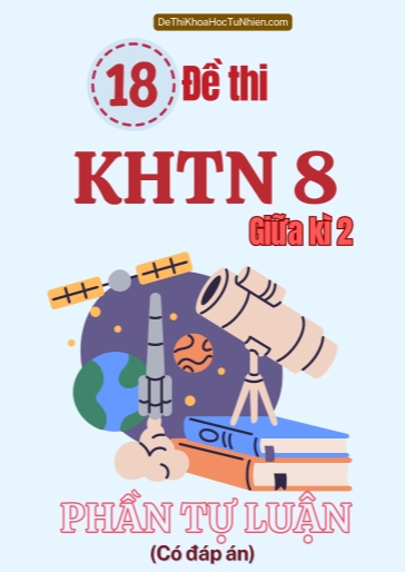 Bộ 18 Đề thi KHTN 8 giữa Kì 2 phần Tự luận (Có đáp án)