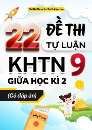 Bộ 22 Đề thi KHTN 9 giữa Kì 2 phần Tự luận (Có đáp án)