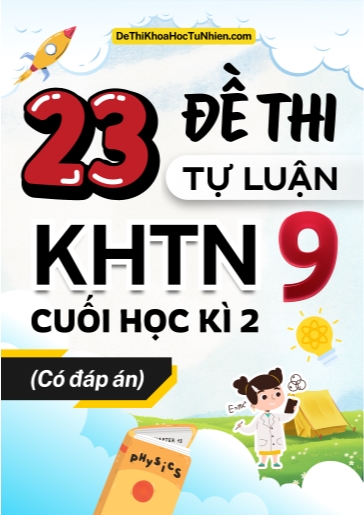 Bộ 23 Đề thi KHTN 9 cuối Kì 2 phần Tự luận (Có đáp án)