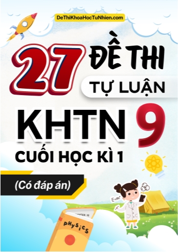Bộ 27 Đề thi KHTN 9 cuối Kì 1 phần Tự luận (Có đáp án)