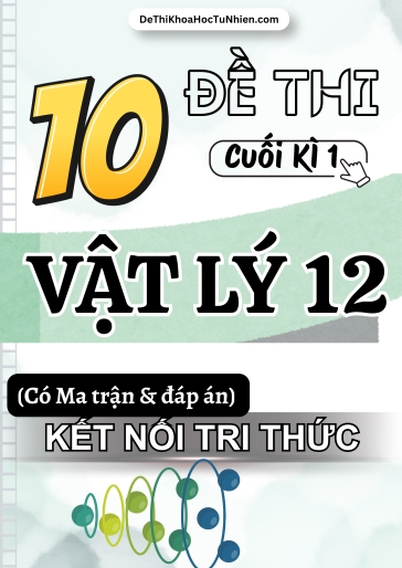 Bộ 10 Đề thi cuối kì 1 môn Vật Lí Lớp 12 có Ma trận và Đáp án (Kết nối tri thức)
