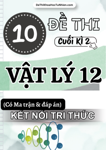 Bộ 10 Đề thi cuối kì 2 môn Vật Lí Lớp 12 có Ma trận và Đáp án (Kết nối tri thức)