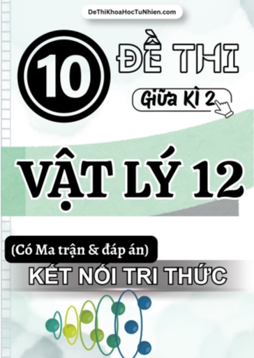 Bộ 10 Đề thi giữa kì 2 môn Vật Lí Lớp 12 có Ma trận và Đáp án (Kết nối tri thức)