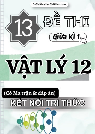 Bộ 13 Đề thi giữa kì 1 môn Vật Lí Lớp 12 có Ma trận và Đáp án (Kết nối tri thức)