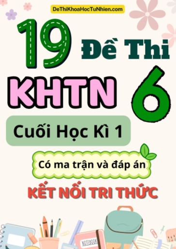 Bộ 19 Đề thi Khoa học tự nhiên Lớp 6 cuối học kì 1 có ma trận và đáp án (Kết nối tri thức)