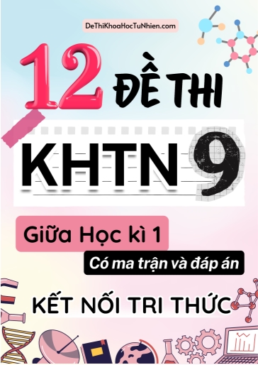 Bộ 12 Đề thi Khoa học tự nhiên Lớp 9 giữa học kì 1 có ma trận và đáp án (Kết nối tri thức)