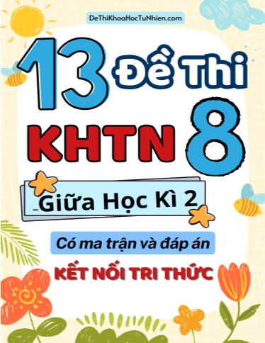 Bộ 13 Đề thi Khoa học tự nhiên Lớp 8 giữa học kì 2 có ma trận và đáp án (Kết nối tri thức)