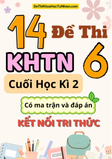 Bộ 14 Đề thi Khoa học tự nhiên Lớp 6 cuối học kì 2 có ma trận và đáp án (Kết nối tri thức)