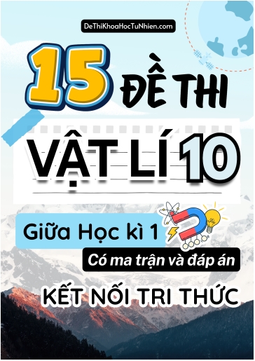Bộ 15 Đề thi giữa kì 1 môn Vật Lí lớp 10 có Ma trận và Đáp án (Kết nối tri thức)
