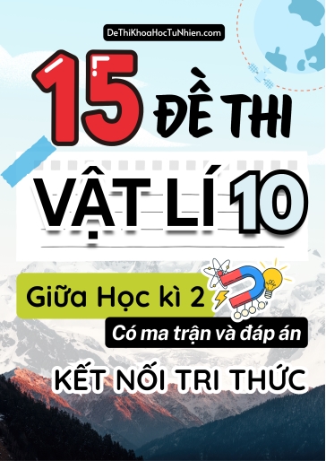 Bộ 15 Đề thi giữa kì 2 môn Vật Lí lớp 10 có Ma trận và Đáp án (Kết nối tri thức)