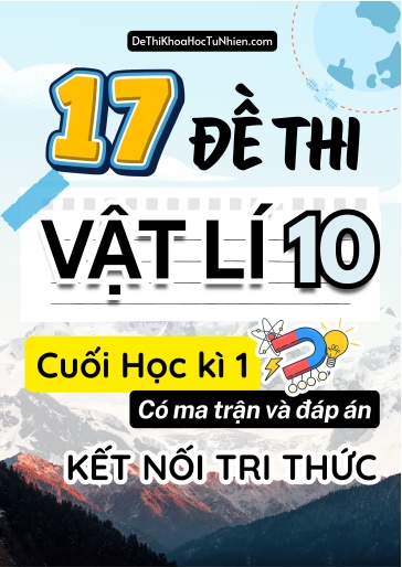Bộ 17 Đề thi cuối kì 1 môn Vật Lí lớp 10 có Ma trận và Đáp án (Kết nối tri thức)
