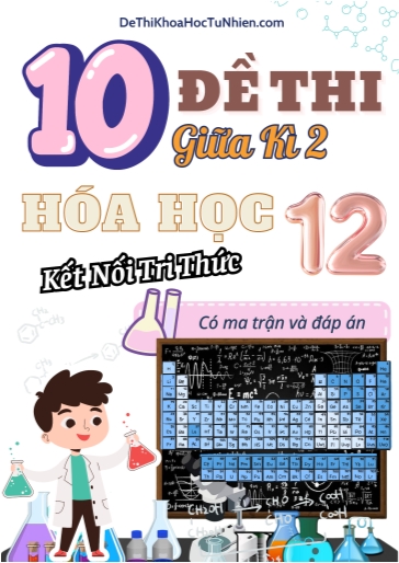 Bộ 10 Đề thi giữa học kì 2 môn Hóa Học lớp 12 có Ma trận và Đáp án (Kết nối tri thức)