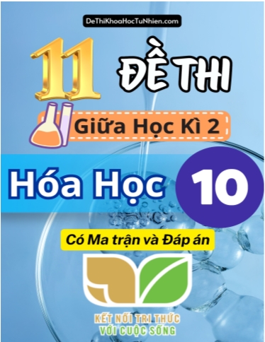 Bộ 11 Đề thi giữa học kì 2 môn Hóa Học lớp 10 có Ma trận và Đáp án (Kết nối tri thức)