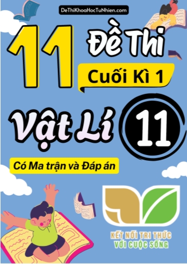 Bộ 11 Đề thi cuối kì 1 môn Vật Lí lớp 11 có Ma trận và Đáp án (Kết nối tri thức)